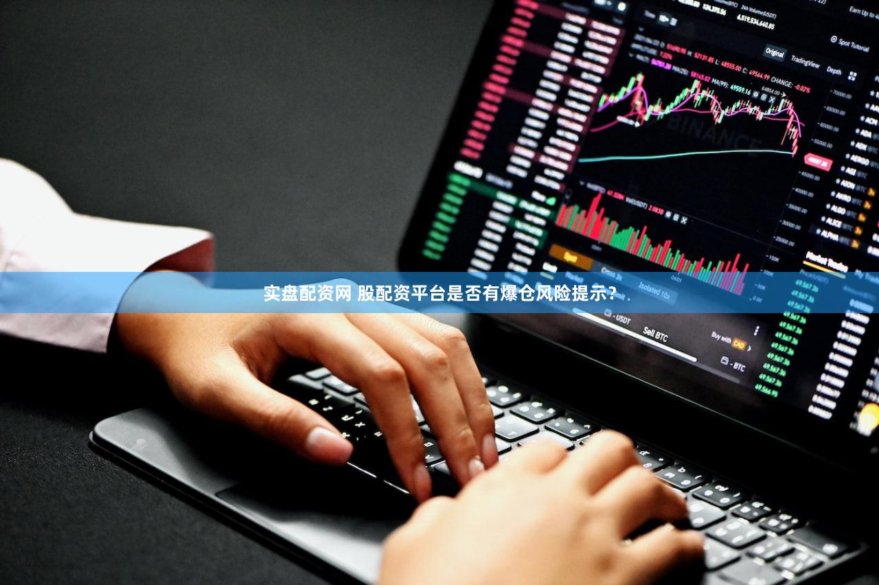 实盘配资网 股配资平台是否有爆仓风险提示？