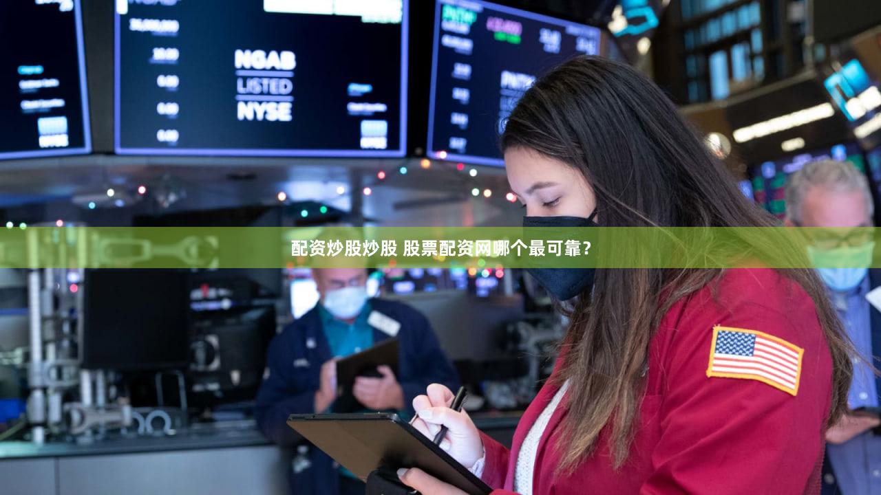 配资炒股炒股 股票配资网哪个最可靠？