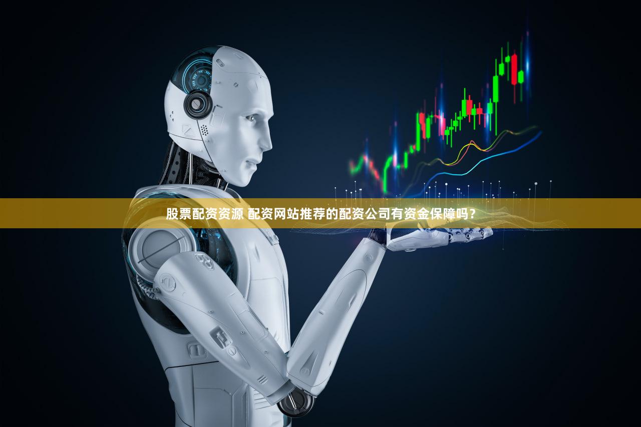 股票配资资源 配资网站推荐的配资公司有资金保障吗？