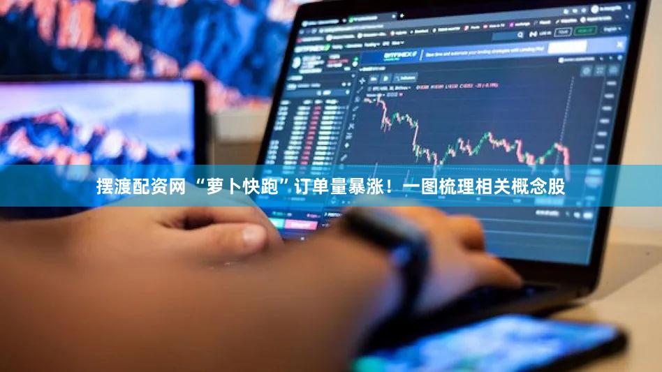 摆渡配资网 “萝卜快跑”订单量暴涨！一图梳理相关概念股