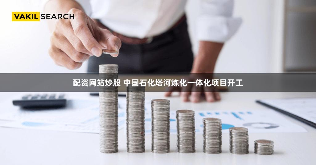 配资网站炒股 中国石化塔河炼化一体化项目开工