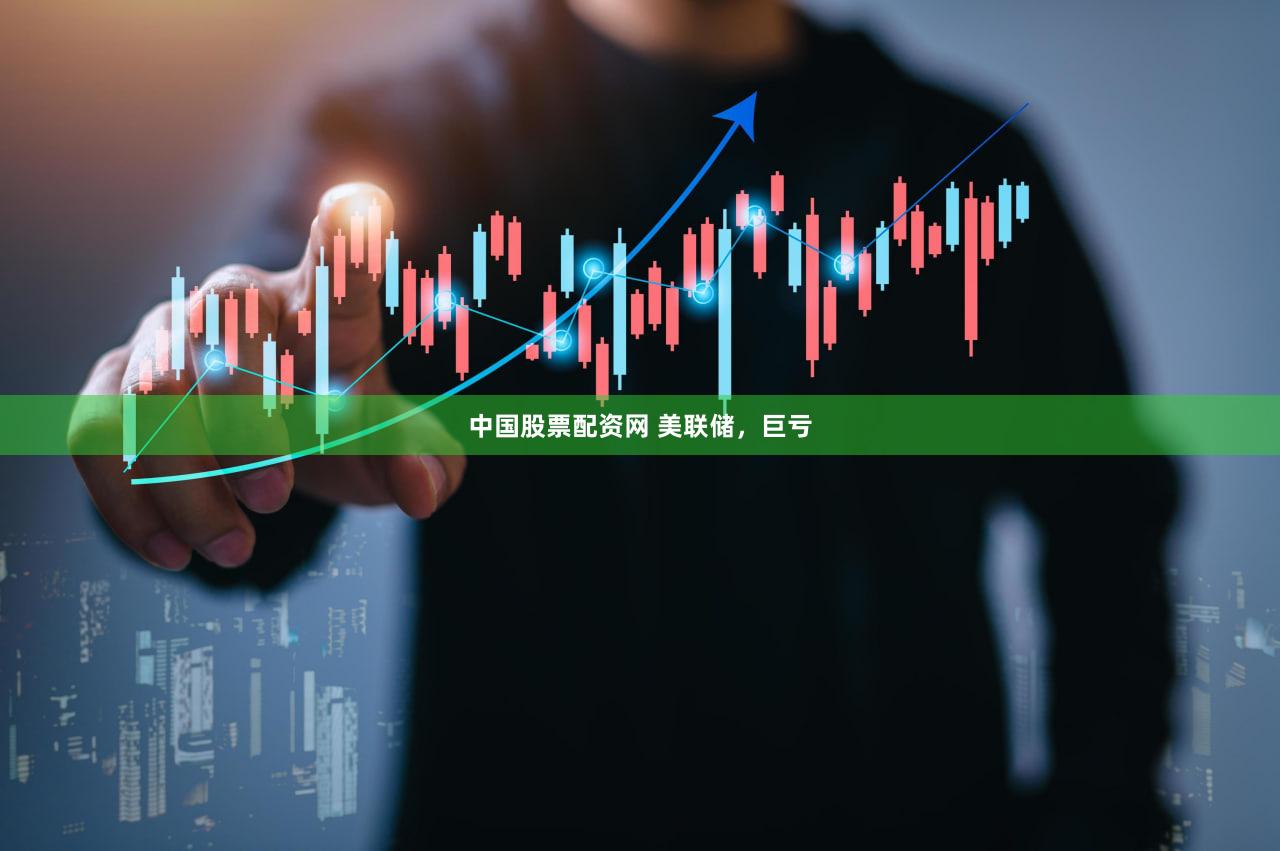 中国股票配资网 美联储，巨亏