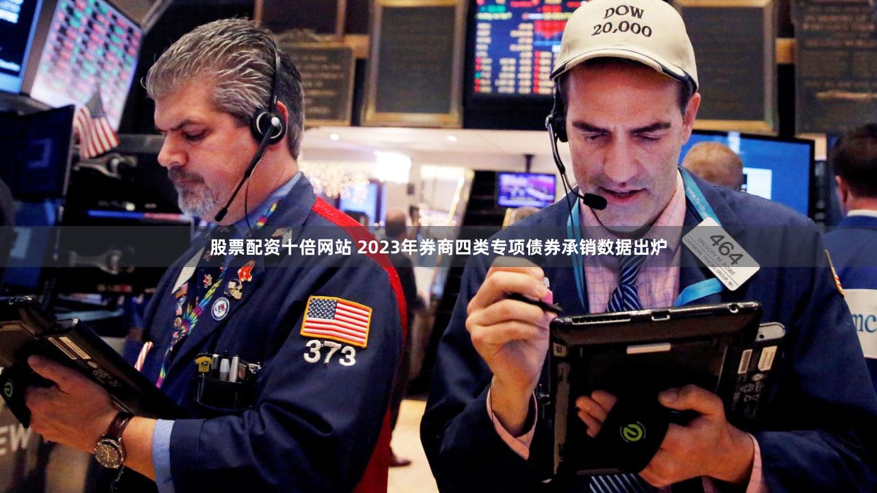 股票配资十倍网站 2023年券商四类专项债券承销数据出炉