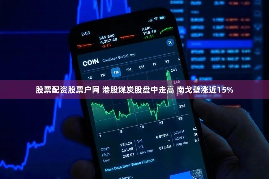 股票配资股票户网 港股煤炭股盘中走高 南戈壁涨近15%