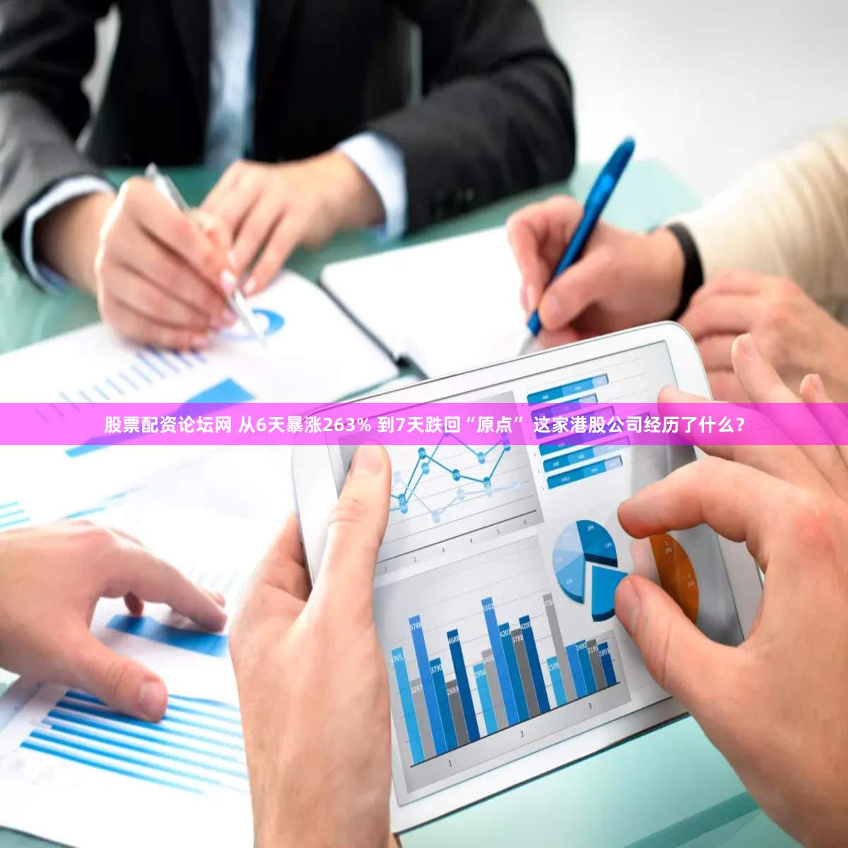 股票配资论坛网 从6天暴涨263% 到7天跌回“原点” 这家港股公司经历了什么？