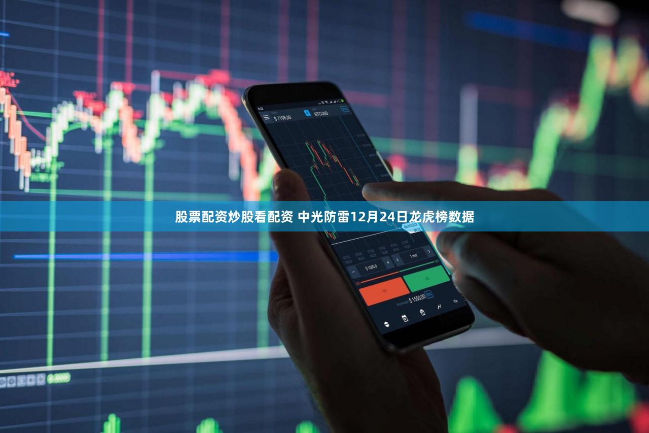 股票配资炒股看配资 中光防雷12月24日龙虎榜数据